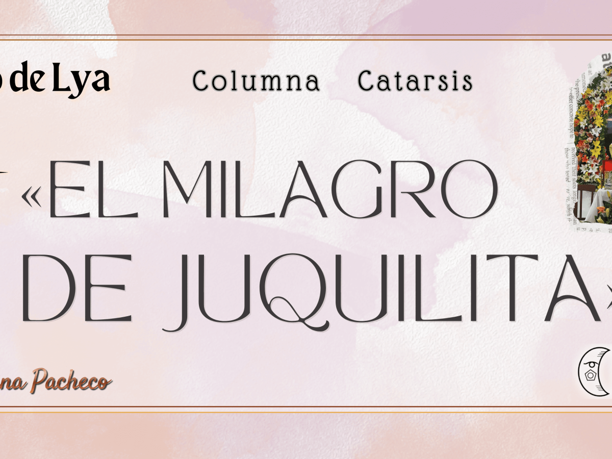 El ojo de Lya | El milagro de&nbsp;Juquilita
